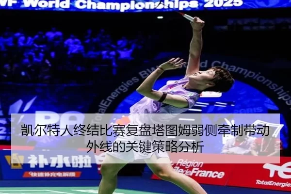 凯尔特人终结比赛复盘塔图姆弱侧牵制带动外线的关键策略分析